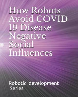 Cover of How Robots Avoid COVID 19 Disease Negative Social Influences