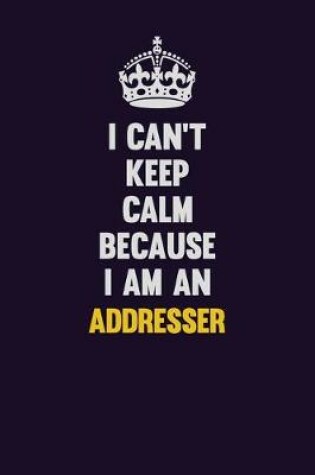 Cover of I can't Keep Calm Because I Am An Addresser