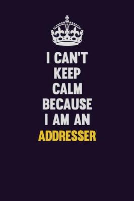 Book cover for I can't Keep Calm Because I Am An Addresser