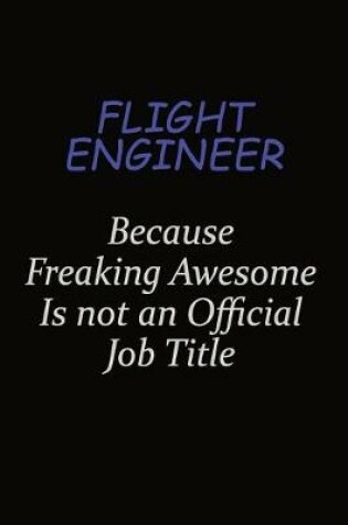 Cover of Flight Engineer Because Freaking Awesome Is Not An Official Job Title