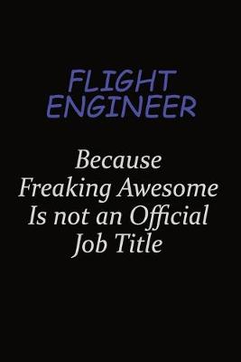 Book cover for Flight Engineer Because Freaking Awesome Is Not An Official Job Title