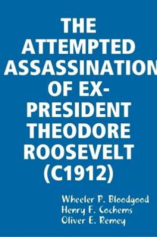 Cover of THE Attempted Assassination of Ex-President Theodore Roosevelt (C1912)