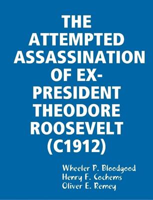 Book cover for THE Attempted Assassination of Ex-President Theodore Roosevelt (C1912)