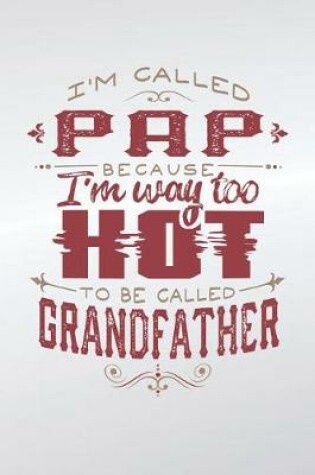 Cover of I'm Called Pap Because I'm Way Too Hot To Be Called Grandfather