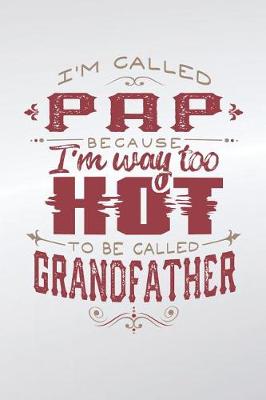 Book cover for I'm Called Pap Because I'm Way Too Hot To Be Called Grandfather