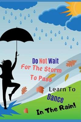 Book cover for Do Not Wait for the Storm to Pass, Learn to Dance in the Rain