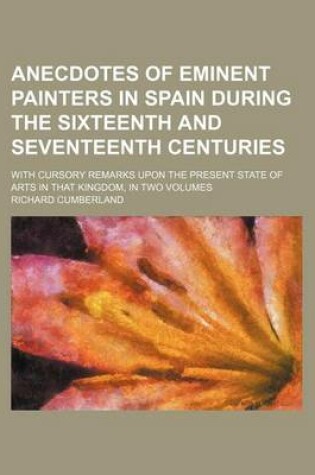 Cover of Anecdotes of Eminent Painters in Spain During the Sixteenth and Seventeenth Centuries; With Cursory Remarks Upon the Present State of Arts in That Kingdom, in Two Volumes