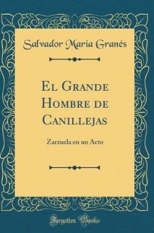 Cover of El Grande Hombre de Canillejas: Zarzuela en un Acto (Classic Reprint)