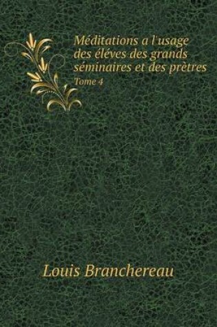 Cover of Méditations a l'usage des éléves des grands séminaires et des prètres Tome 4