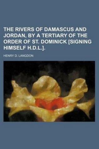 Cover of The Rivers of Damascus and Jordan, by a Tertiary of the Order of St. Dominick [Signing Himself H.D.L.].