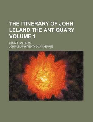 Book cover for The Itinerary of John Leland the Antiquary Volume 1; In Nine Volumes