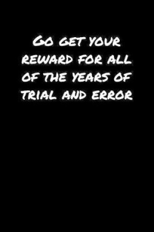 Cover of Go Get Your Reward For All Of The Years Of Trial and Error