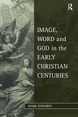 Cover of Image, Word and God in the Early Christian Centuries