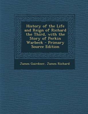 Book cover for History of the Life and Reign of Richard the Third, with the Story of Perkin Warbeck - Primary Source Edition