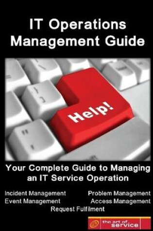 Cover of IT Operations Management Guide : Your Complete Guide to Managing an IT Service Operation