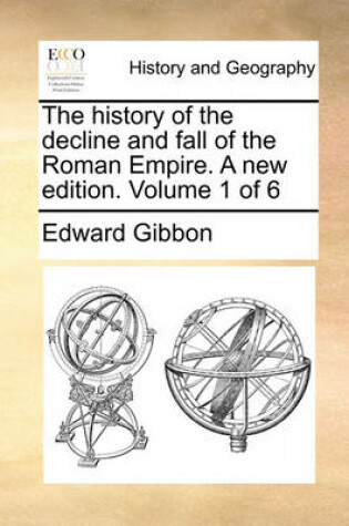Cover of The History of the Decline and Fall of the Roman Empire. a New Edition. Volume 1 of 6