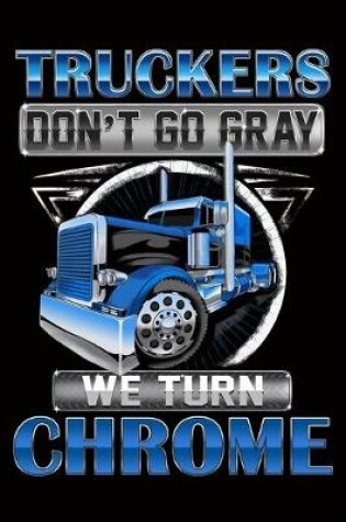 Cover of Truckers Don't Go Gray We Turn Chrome