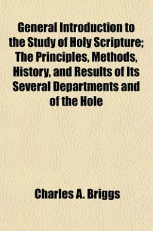 Cover of General Introduction to the Study of Holy Scripture; The Principles, Methods, History, and Results of Its Several Departments and of the Hole