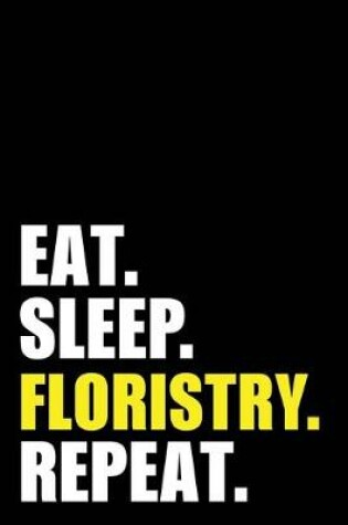 Cover of Eat Sleep Floristry Repeat