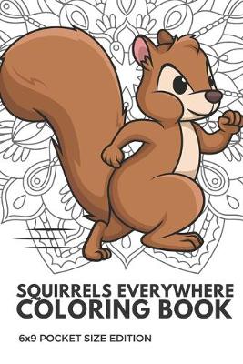 Book cover for Squirrels Everywhere Coloring Book 6x9 Pocket Size Edition