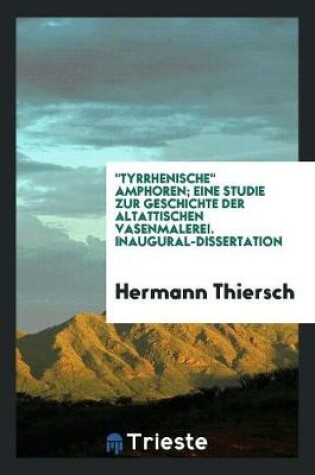 Cover of Tyrrhenische Amphoren; Eine Studie Zur Geschichte Der Altattischen Vasenmalerei