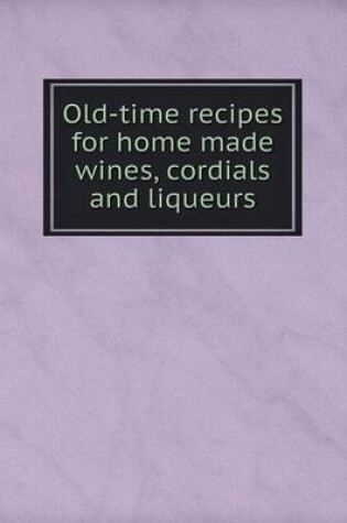 Cover of Old-time recipes for home made wines, cordials and liqueurs