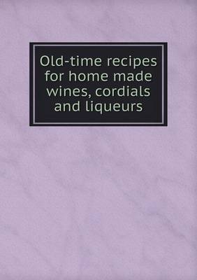 Book cover for Old-time recipes for home made wines, cordials and liqueurs