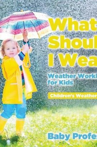 Cover of What Should I Wear? Weather Workbooks for Kids Children's Weather Books