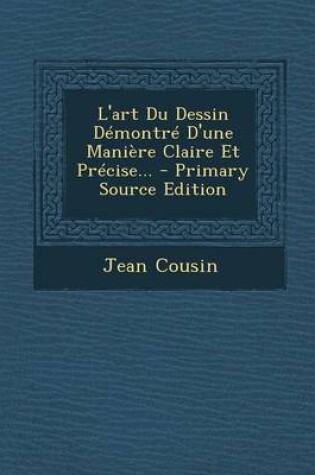 Cover of L'Art Du Dessin Demontre D'Une Maniere Claire Et Precise... - Primary Source Edition