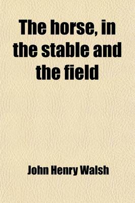 Book cover for The Horse, in the Stable and the Field; His Management in Health and Disease