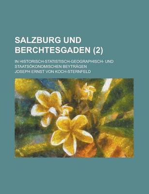 Book cover for Salzburg Und Berchtesgaden; In Historisch-Statistisch-Geographisch- Und Staatsokonomischen Beytragen (2 )