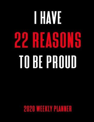 Book cover for I Have 22 Reasons To Be Proud 2020 Weekly Planner