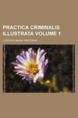 Cover of Practica Criminalis Illustrata Volume 1