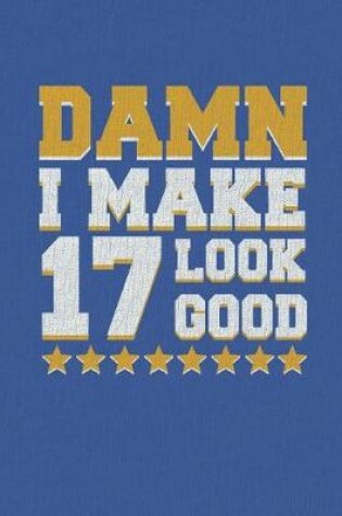 Cover of Damn I Make 17 Look Good