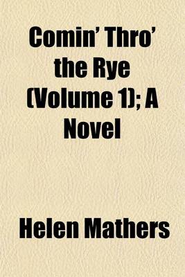 Book cover for Comin' Thro' the Rye (Volume 1); A Novel