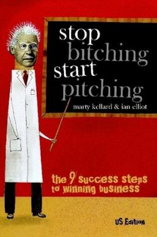 Cover of Stop Bitching Start Pitching : The 9 Success Steps to Winning Business