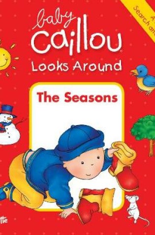 Cover of Baby Caillou Looks Around: The Seasons (A Toddler's Search and Find Book)