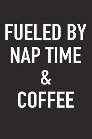 Cover of Fueled by Nap Time and Coffee