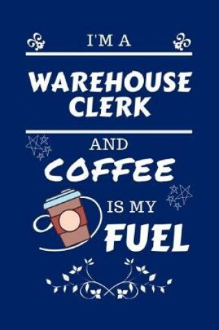 Cover of I'm A Warehouse Clerk And Coffee Is My Fuel