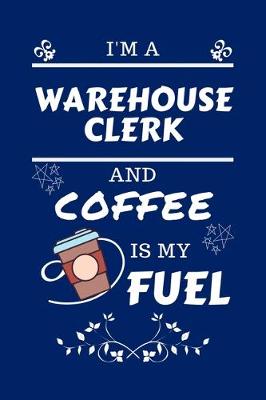 Book cover for I'm A Warehouse Clerk And Coffee Is My Fuel