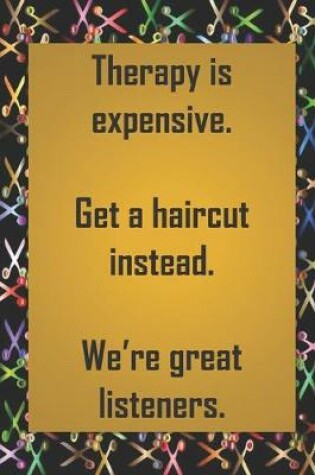 Cover of Therapy is expensive. Get a haircut instead. We're great listeners.