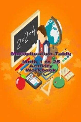 Cover of Multiplication Table Math 1 to 25 Activity Workbook