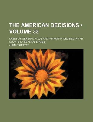 Book cover for The American Decisions (Volume 33); Cases of General Value and Authority Decided in the Courts of Several States