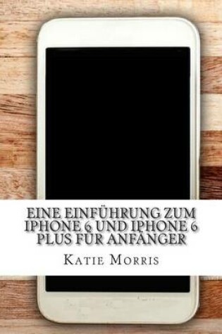 Cover of Eine Einfuhrung zum iPhone 6 und iPhone 6 Plus fur Anfanger