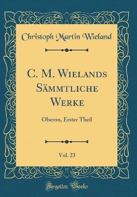 Book cover for C. M. Wielands Sammtliche Werke, Vol. 23