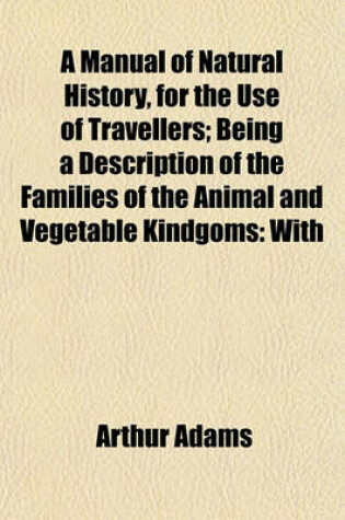 Cover of A Manual of Natural History, for the Use of Travellers; Being a Description of the Families of the Animal and Vegetable Kindgoms