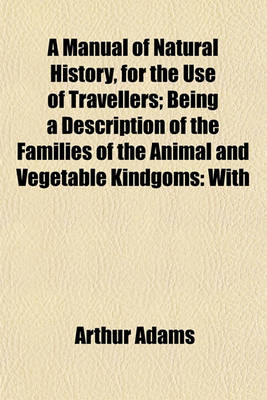 Book cover for A Manual of Natural History, for the Use of Travellers; Being a Description of the Families of the Animal and Vegetable Kindgoms
