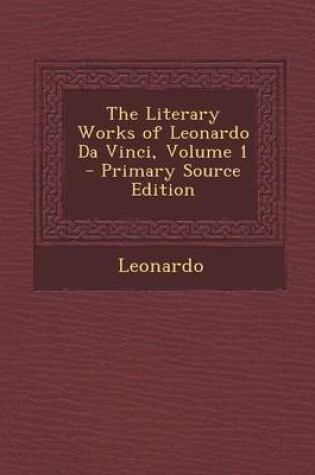 Cover of The Literary Works of Leonardo Da Vinci, Volume 1 - Primary Source Edition
