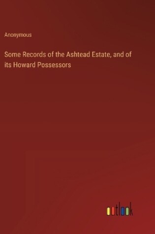 Cover of Some Records of the Ashtead Estate, and of its Howard Possessors