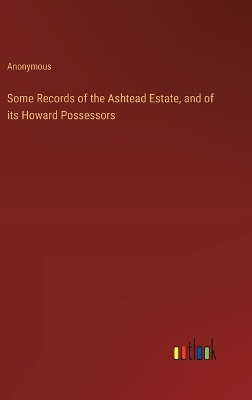 Book cover for Some Records of the Ashtead Estate, and of its Howard Possessors